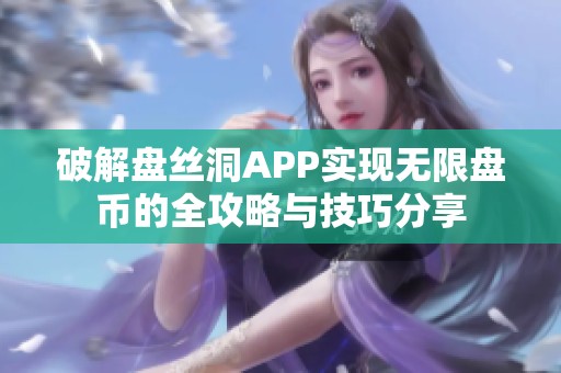 破解盘丝洞APP实现无限盘币的全攻略与技巧分享
