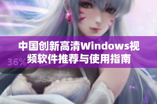 中国创新高清Windows视频软件推荐与使用指南