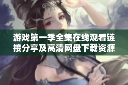 游戏第一季全集在线观看链接分享及高清网盘下载资源