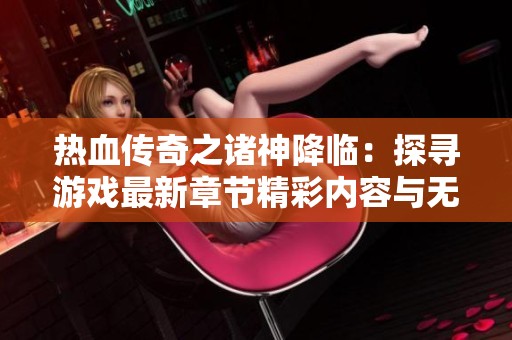 热血传奇之诸神降临：探寻游戏最新章节精彩内容与无阻阅读体验
