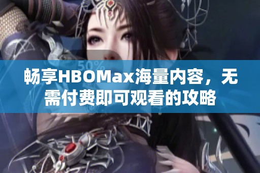 畅享HBOMax海量内容，无需付费即可观看的攻略