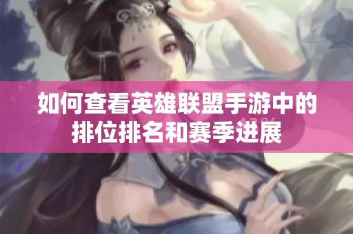 如何查看英雄联盟手游中的排位排名和赛季进展