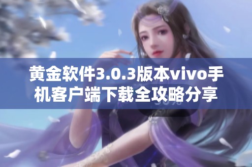 黄金软件3.0.3版本vivo手机客户端下载全攻略分享