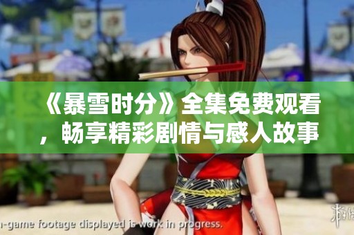 《暴雪时分》全集免费观看，畅享精彩剧情与感人故事