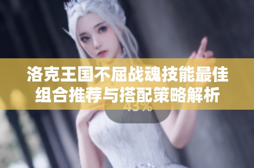 洛克王国不屈战魂技能最佳组合推荐与搭配策略解析
