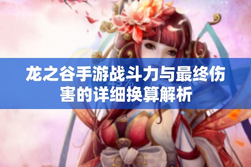 龙之谷手游战斗力与最终伤害的详细换算解析