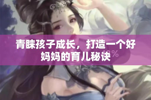 青睐孩子成长，打造一个好妈妈的育儿秘诀