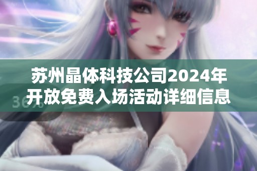苏州晶体科技公司2024年开放免费入场活动详细信息介绍