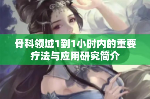 骨科领域1到1小时内的重要疗法与应用研究简介