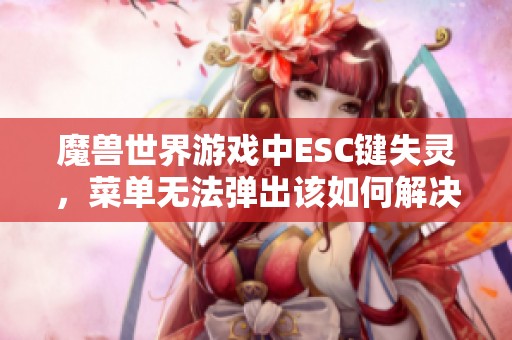 魔兽世界游戏中ESC键失灵，菜单无法弹出该如何解决