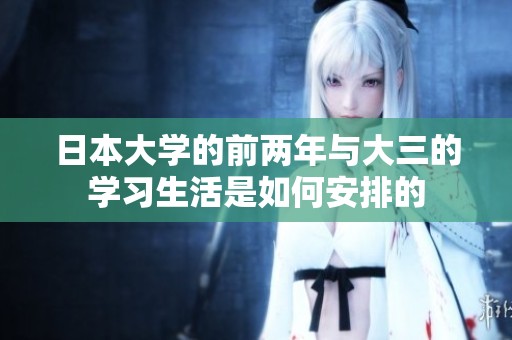 日本大学的前两年与大三的学习生活是如何安排的