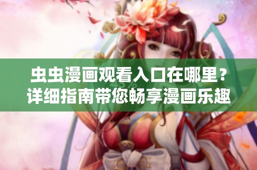 虫虫漫画观看入口在哪里？详细指南带您畅享漫画乐趣！