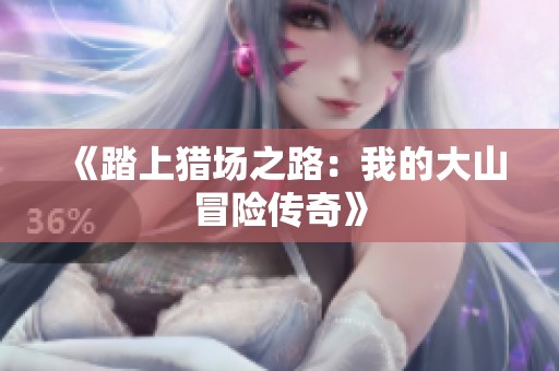 《踏上猎场之路：我的大山冒险传奇》