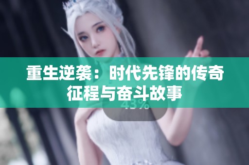 重生逆袭：时代先锋的传奇征程与奋斗故事