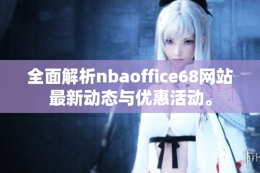 全面解析nbaoffice68网站最新动态与优惠活动。