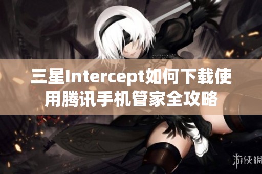三星Intercept如何下载使用腾讯手机管家全攻略