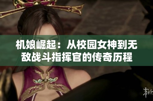 机娘崛起：从校园女神到无敌战斗指挥官的传奇历程