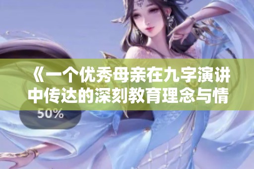 《一个优秀母亲在九字演讲中传达的深刻教育理念与情感》