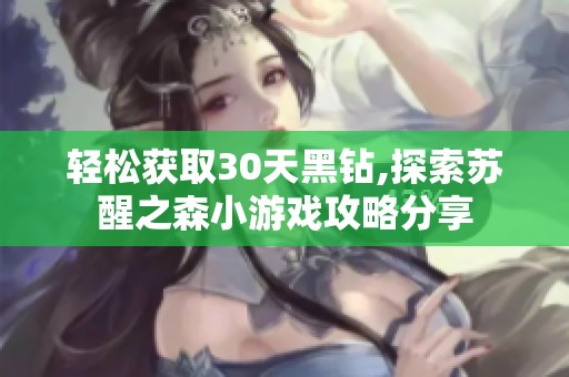 轻松获取30天黑钻,探索苏醒之森小游戏攻略分享