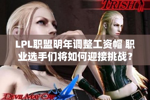 LPL职盟明年调整工资帽 职业选手们将如何迎接挑战？