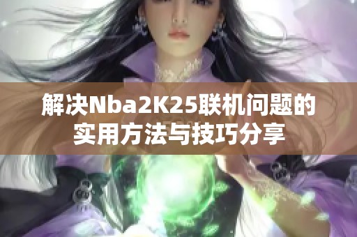 解决Nba2K25联机问题的实用方法与技巧分享