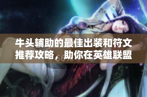 牛头辅助的最佳出装和符文推荐攻略，助你在英雄联盟手游中取得胜利