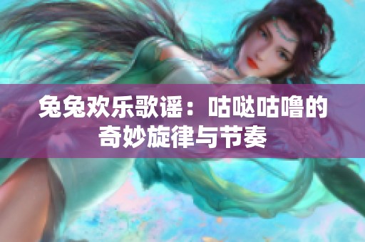 兔兔欢乐歌谣：咕哒咕噜的奇妙旋律与节奏