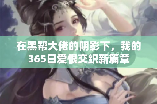 在黑帮大佬的阴影下，我的365日爱恨交织新篇章