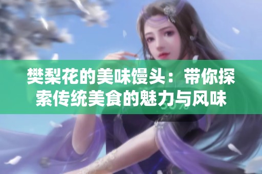 樊梨花的美味馒头：带你探索传统美食的魅力与风味