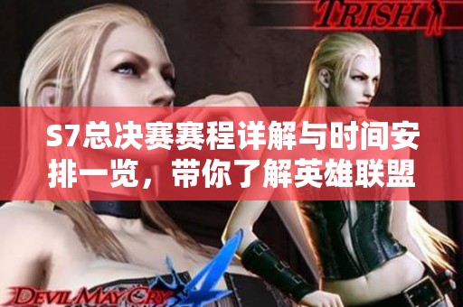 S7总决赛赛程详解与时间安排一览，带你了解英雄联盟精彩赛事