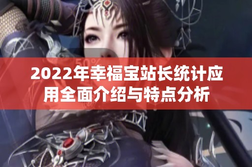 2022年幸福宝站长统计应用全面介绍与特点分析