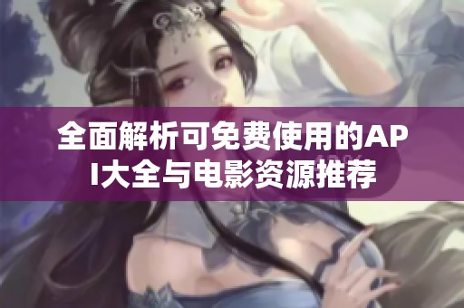 全面解析可免费使用的API大全与电影资源推荐