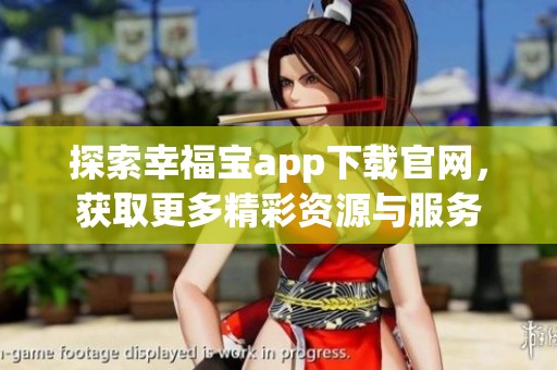探索幸福宝app下载官网，获取更多精彩资源与服务