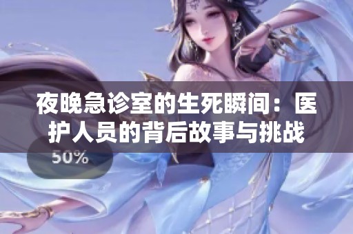 夜晚急诊室的生死瞬间：医护人员的背后故事与挑战