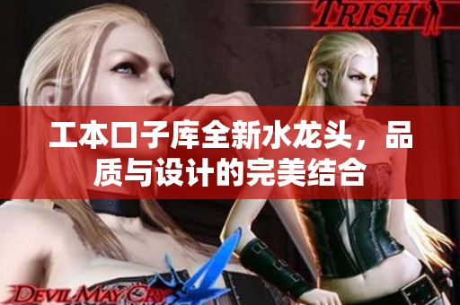 工本口子库全新水龙头，品质与设计的完美结合