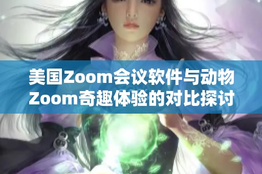 美国Zoom会议软件与动物Zoom奇趣体验的对比探讨