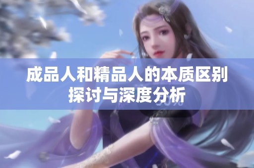 成品人和精品人的本质区别探讨与深度分析