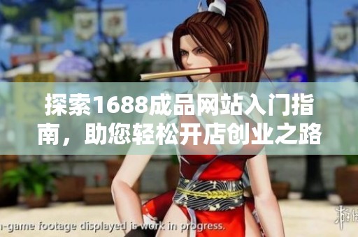 探索1688成品网站入门指南，助您轻松开店创业之路
