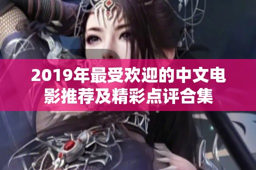 2019年最受欢迎的中文电影推荐及精彩点评合集