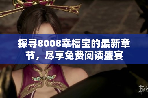 探寻8008幸福宝的最新章节，尽享免费阅读盛宴