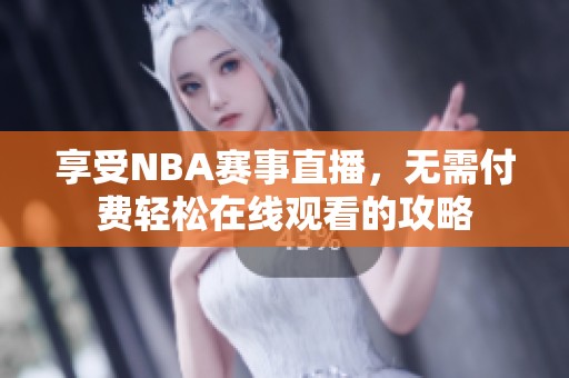 享受NBA赛事直播，无需付费轻松在线观看的攻略