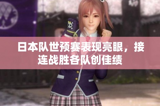 日本队世预赛表现亮眼，接连战胜各队创佳绩