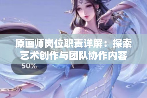 原画师岗位职责详解：探索艺术创作与团队协作内容