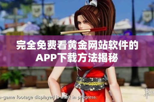 完全免费看黄金网站软件的APP下载方法揭秘