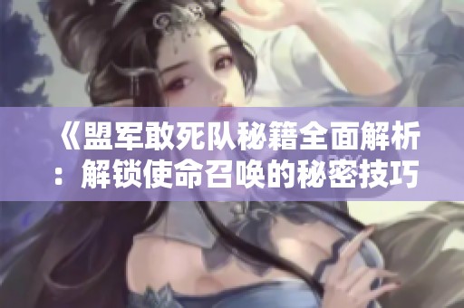《盟军敢死队秘籍全面解析：解锁使命召唤的秘密技巧》