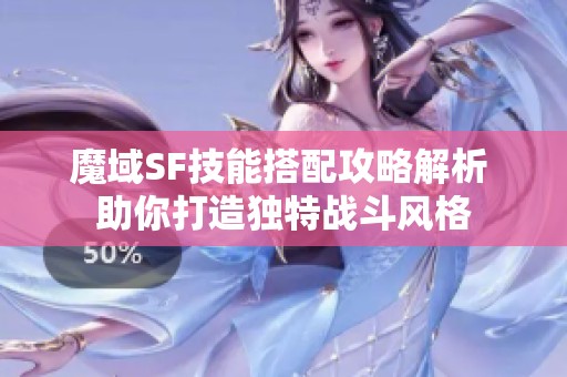 魔域SF技能搭配攻略解析 助你打造独特战斗风格