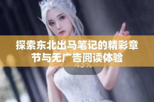 探索东北出马笔记的精彩章节与无广告阅读体验