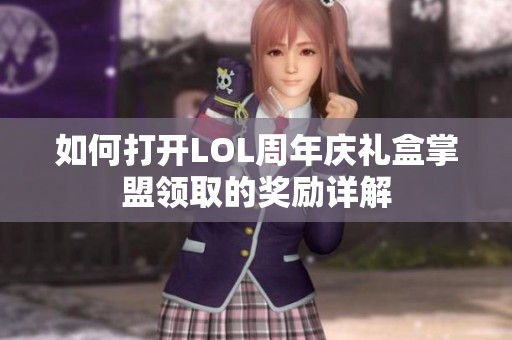 如何打开LOL周年庆礼盒掌盟领取的奖励详解