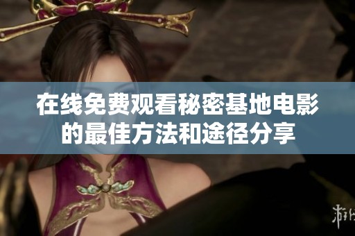 在线免费观看秘密基地电影的最佳方法和途径分享