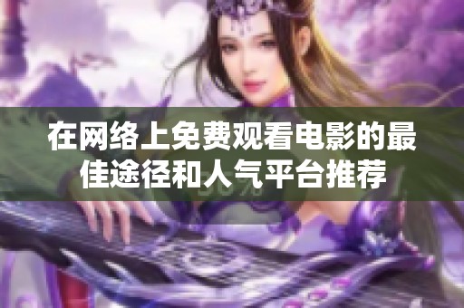 在网络上免费观看电影的最佳途径和人气平台推荐